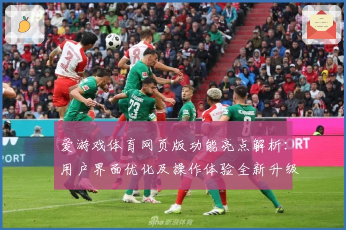 爱游戏体育网页版功能亮点解析：用户界面优化及操作体验全新升级
